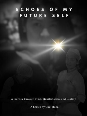 cover image of Echoes of My Future Self--A Journey Through Time, Manifestation, and Destiny--A Series by Chef Roza